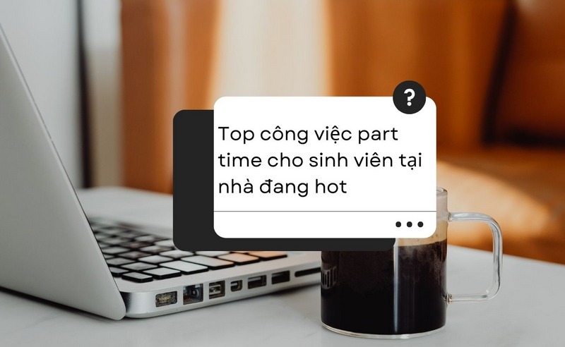 Top công việc part time cho sinh viên tại nhà đang hot