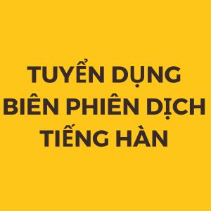 Tuyển Dụng Biên Phiên Dịch Tiếng Hàn